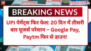 UPI पेमेंट्स फिर फेल: 20 दिन में तीसरी बार यूजर्स परेशान – Google Pay, Paytm फिर से डाउन!