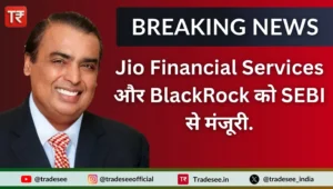 Jio Financial Services और BlackRock को SEBI से मंजूरी.